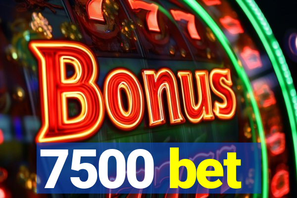 7500 bet